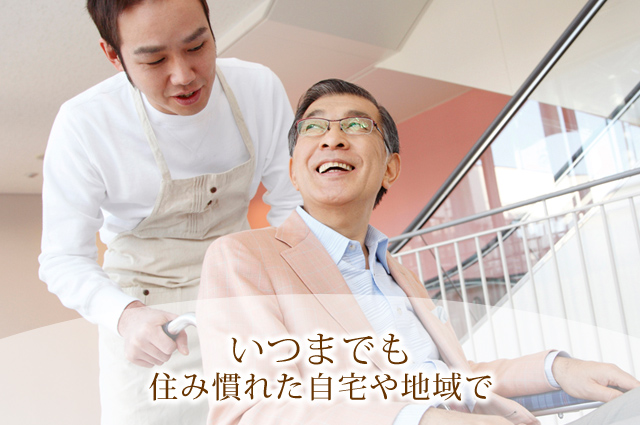 いつまでも住み慣れた自宅や地域で